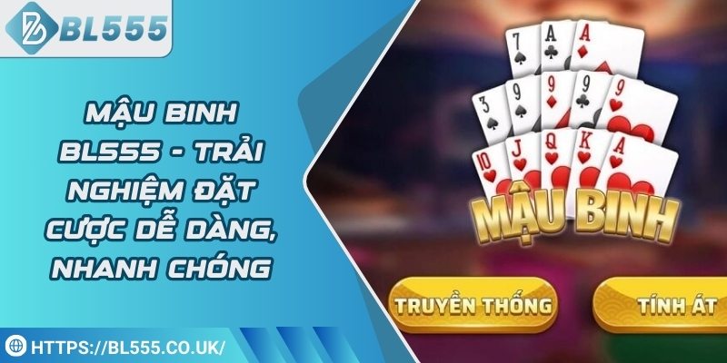 Mậu binh BL555 - Trải nghiệm đặt cược dễ dàng, nhanh chóng