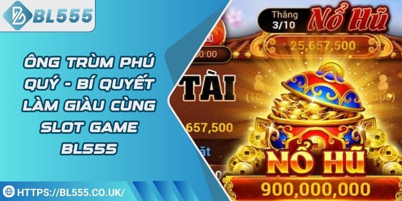 Ông Trùm Phú Quý - Bí Quyết Làm Giàu Cùng Slot Game BL555